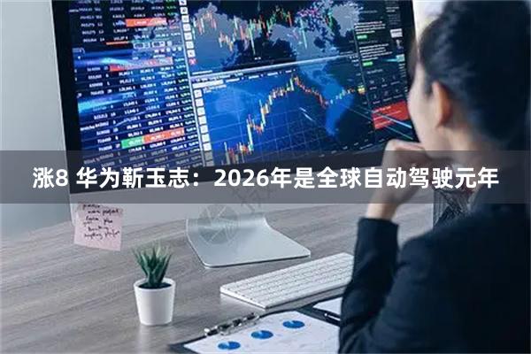涨8 华为靳玉志：2026年是全球自动驾驶元年